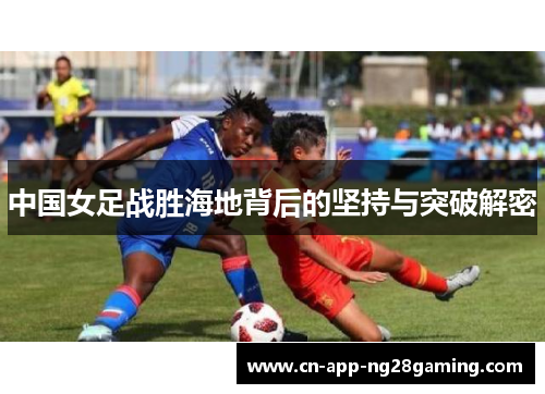 中国女足战胜海地背后的坚持与突破解密