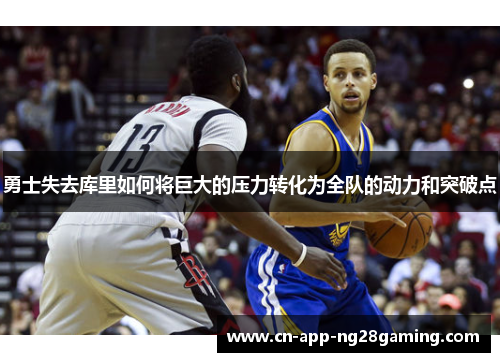勇士失去库里如何将巨大的压力转化为全队的动力和突破点