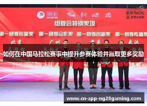 如何在中国马拉松赛事中提升参赛体验并赢取更多奖励