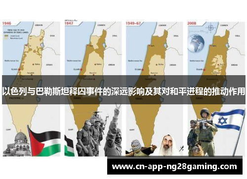 以色列与巴勒斯坦释囚事件的深远影响及其对和平进程的推动作用