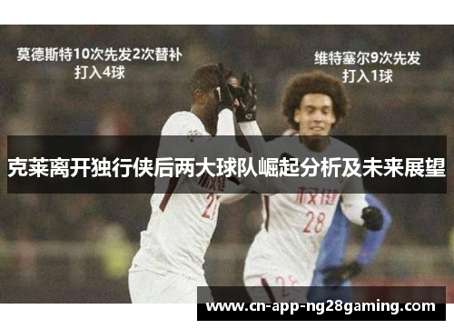 克莱离开独行侠后两大球队崛起分析及未来展望