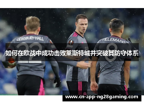 如何在欧战中成功击败莱斯特城并突破其防守体系