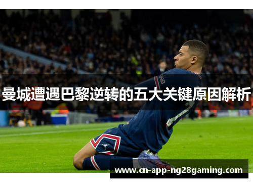 曼城遭遇巴黎逆转的五大关键原因解析