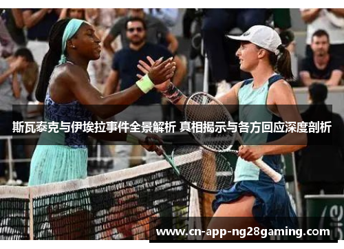 斯瓦泰克与伊埃拉事件全景解析 真相揭示与各方回应深度剖析