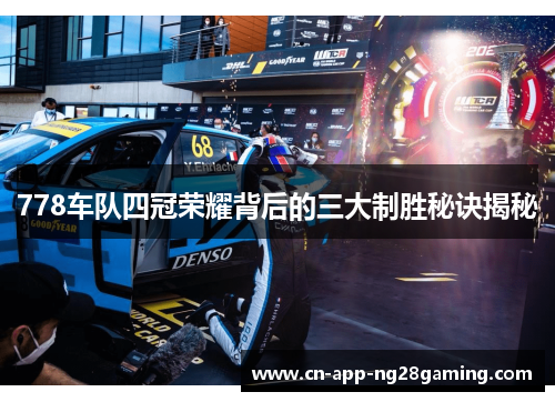 778车队四冠荣耀背后的三大制胜秘诀揭秘