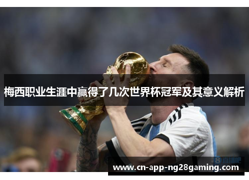 梅西职业生涯中赢得了几次世界杯冠军及其意义解析