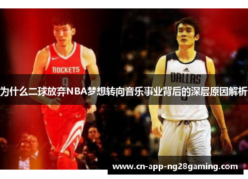 为什么二球放弃NBA梦想转向音乐事业背后的深层原因解析