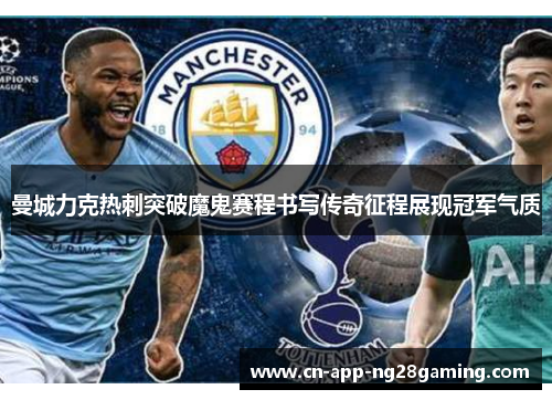 曼城力克热刺突破魔鬼赛程书写传奇征程展现冠军气质