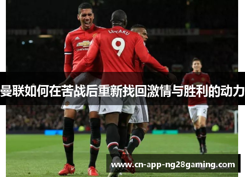 曼联如何在苦战后重新找回激情与胜利的动力