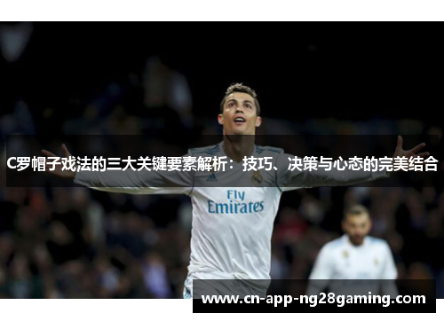 C罗帽子戏法的三大关键要素解析：技巧、决策与心态的完美结合