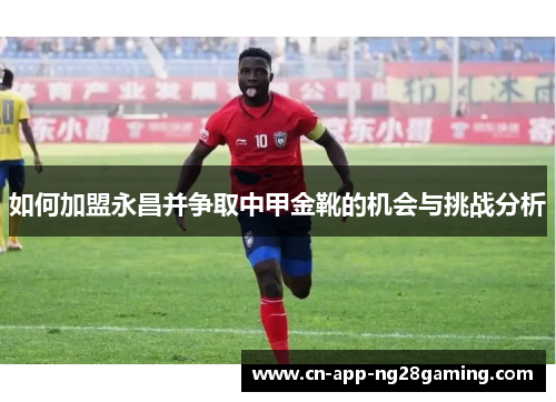 如何加盟永昌并争取中甲金靴的机会与挑战分析