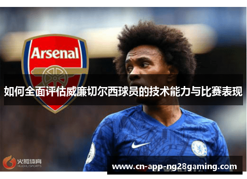 如何全面评估威廉切尔西球员的技术能力与比赛表现