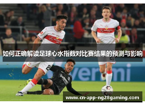 如何正确解读足球心水指数对比赛结果的预测与影响