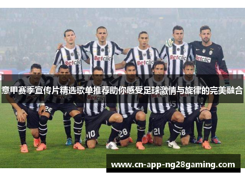 意甲赛季宣传片精选歌单推荐助你感受足球激情与旋律的完美融合
