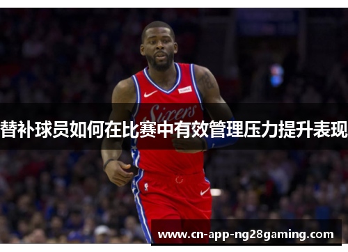 替补球员如何在比赛中有效管理压力提升表现