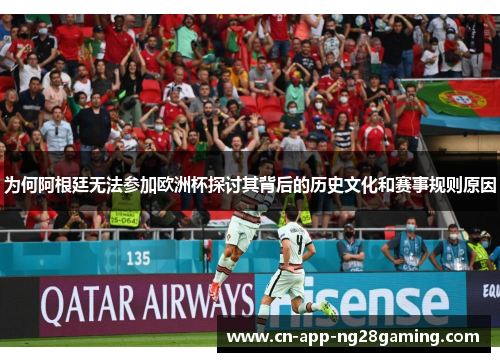 为何阿根廷无法参加欧洲杯探讨其背后的历史文化和赛事规则原因