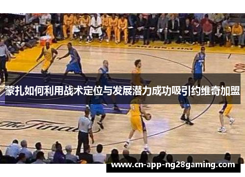 蒙扎如何利用战术定位与发展潜力成功吸引约维奇加盟