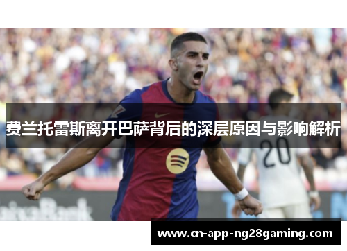 费兰托雷斯离开巴萨背后的深层原因与影响解析
