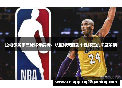拉梅尔鲍尔三球称号解析：从篮球天赋到个性标签的深度解读