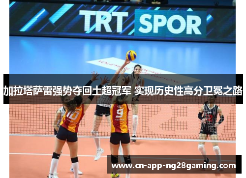 加拉塔萨雷强势夺回土超冠军 实现历史性高分卫冕之路