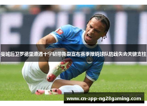 曼城后卫罗德里遭遇十字韧带撕裂宣布赛季报销球队防线失去关键支柱