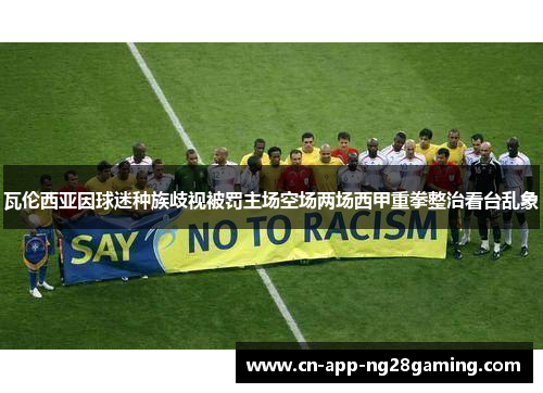 瓦伦西亚因球迷种族歧视被罚主场空场两场西甲重拳整治看台乱象