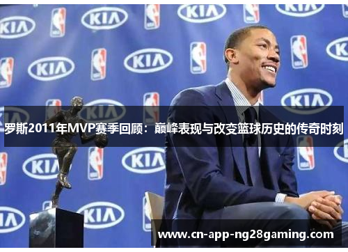 罗斯2011年MVP赛季回顾：巅峰表现与改变篮球历史的传奇时刻