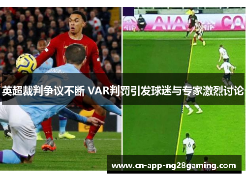 英超裁判争议不断 VAR判罚引发球迷与专家激烈讨论