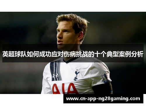 英超球队如何成功应对伤病挑战的十个典型案例分析